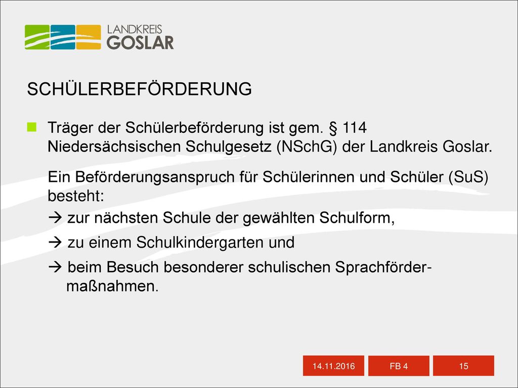 SCHÜLERBEFÖRDERUNG Träger der Schülerbeförderung ist gem. § 114 Niedersächsischen Schulgesetz (NSchG) der Landkreis Goslar.