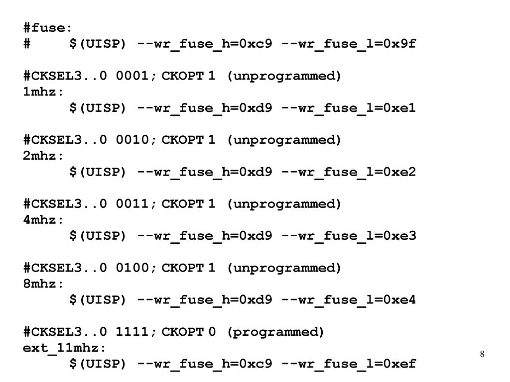 #fuse: # $(UISP) --wr_fuse_h=0xc9 --wr_fuse_l=0x9f. #CKSEL ; CKOPT 1 (unprogrammed) 1mhz: