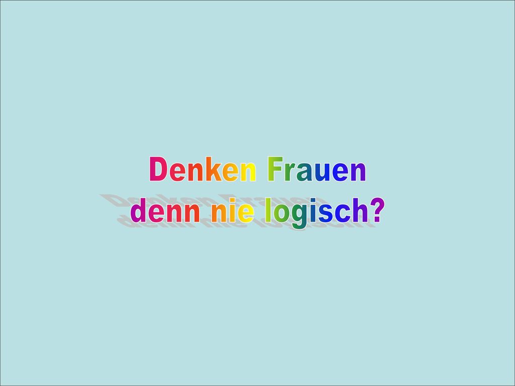 Denken Frauen denn nie logisch Frauen, Frauen, Frauen Votre texte ici