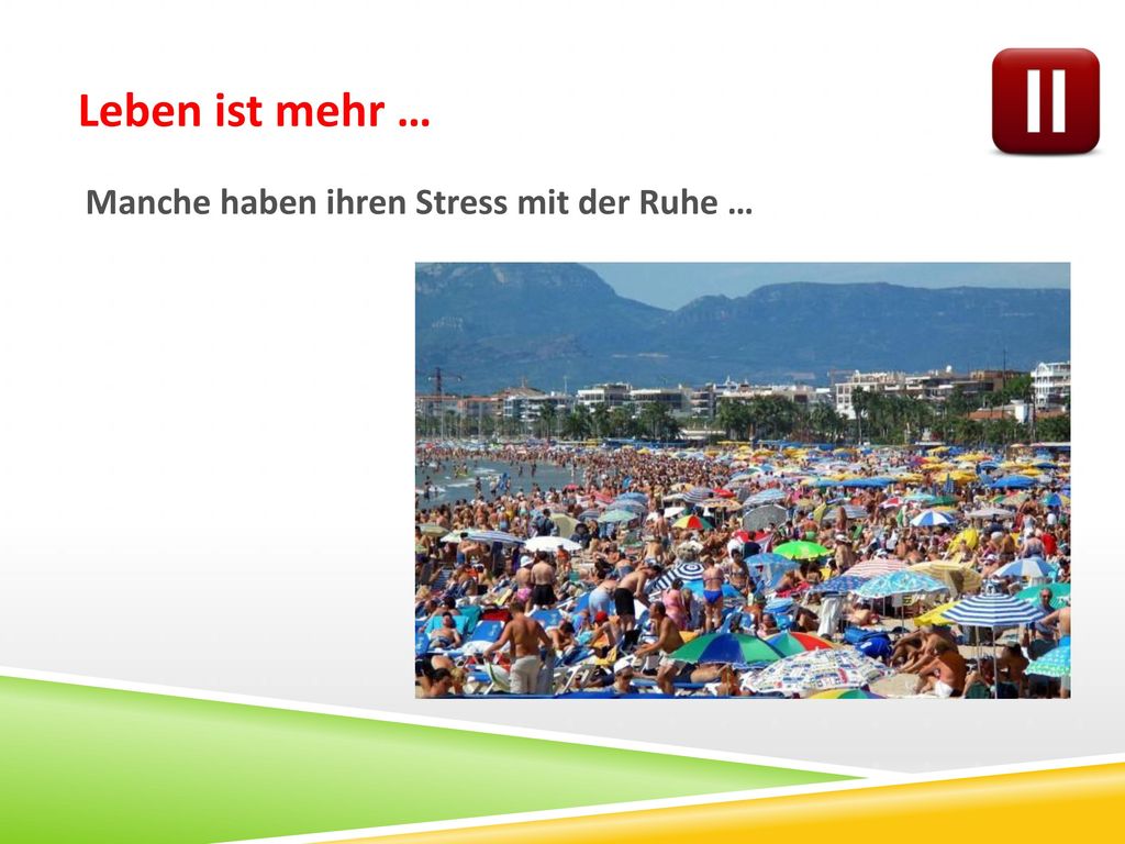Leben ist mehr … Manche haben ihren Stress mit der Ruhe …