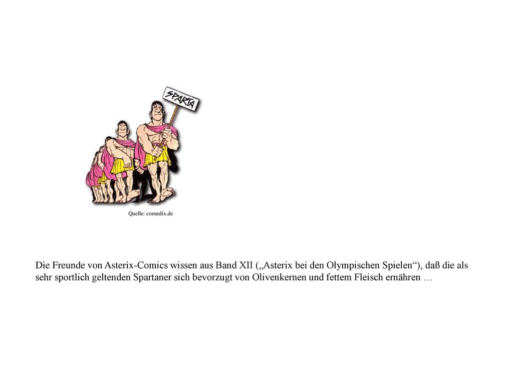 Quelle: comedix.de Die Freunde von Asterix-Comics wissen aus Band XII („Asterix bei den Olympischen Spielen ), daß die als.