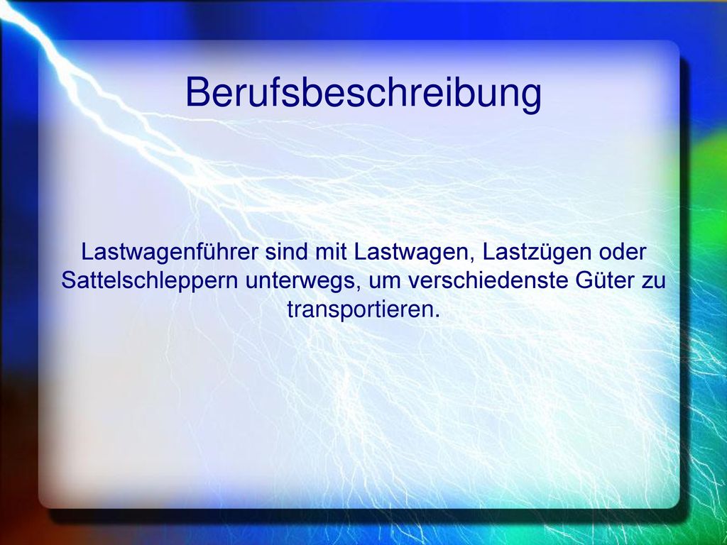 Berufsbeschreibung Lastwagenführer sind mit Lastwagen, Lastzügen oder Sattelschleppern unterwegs, um verschiedenste Güter zu transportieren.