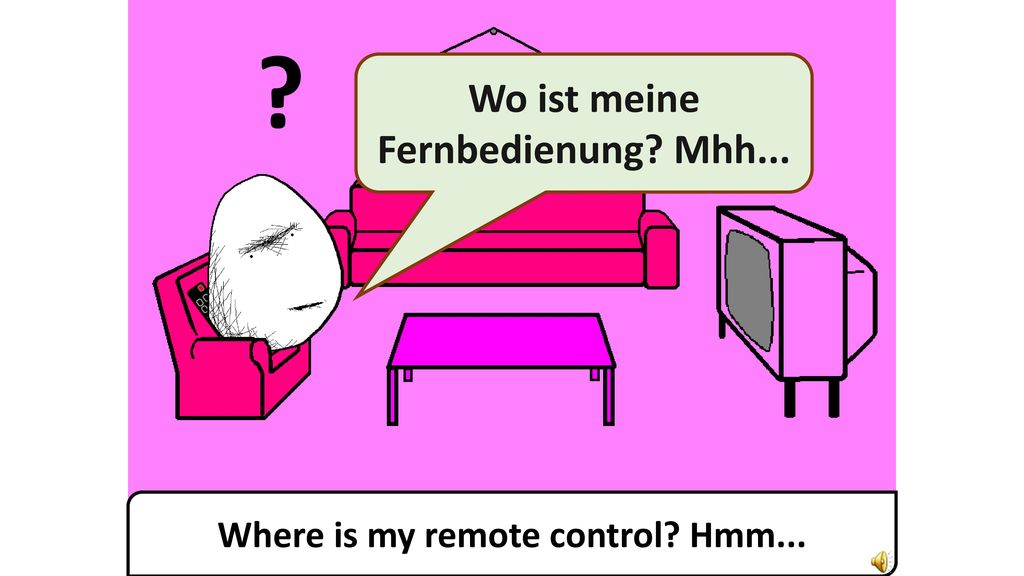Wo ist meine Fernbedienung Mhh... Where is my remote control Hmm...