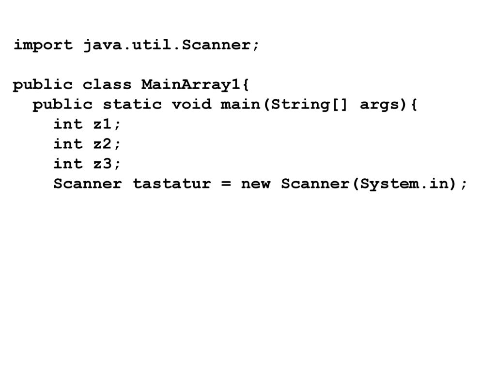 import java.util.Scanner; public class MainArray1{ public static void main(String[] args){ int z1; int z2; int z3; Scanner tastatur = new Scanner(System.in);