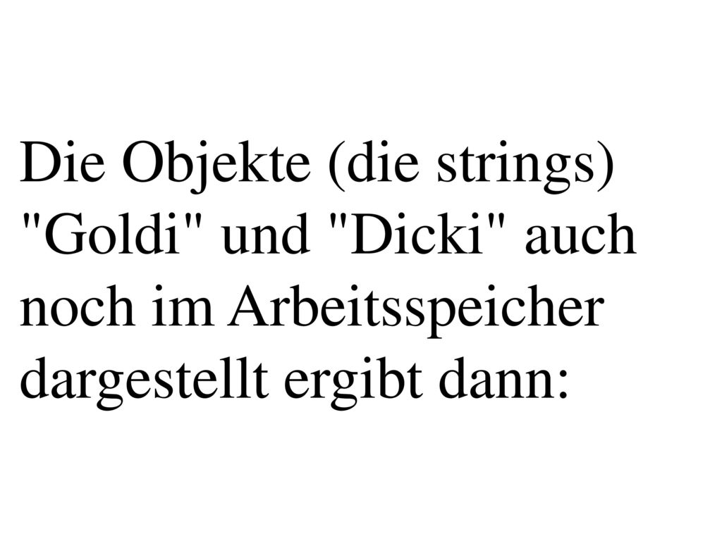 Die Objekte (die strings) Goldi und Dicki auch noch im Arbeitsspeicher dargestellt ergibt dann: