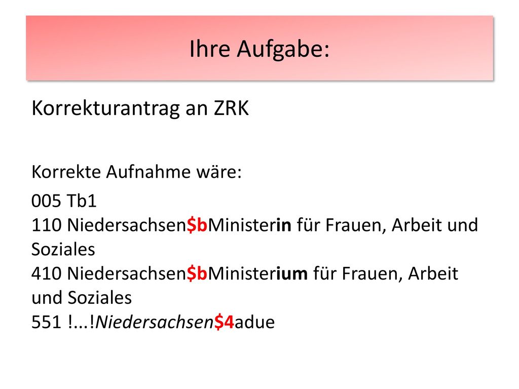 Ihre Aufgabe: Korrekturantrag an ZRK Korrekte Aufnahme wäre:
