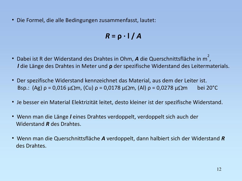 R = ρ · l / A Die Formel, die alle Bedingungen zusammenfasst, lautet: