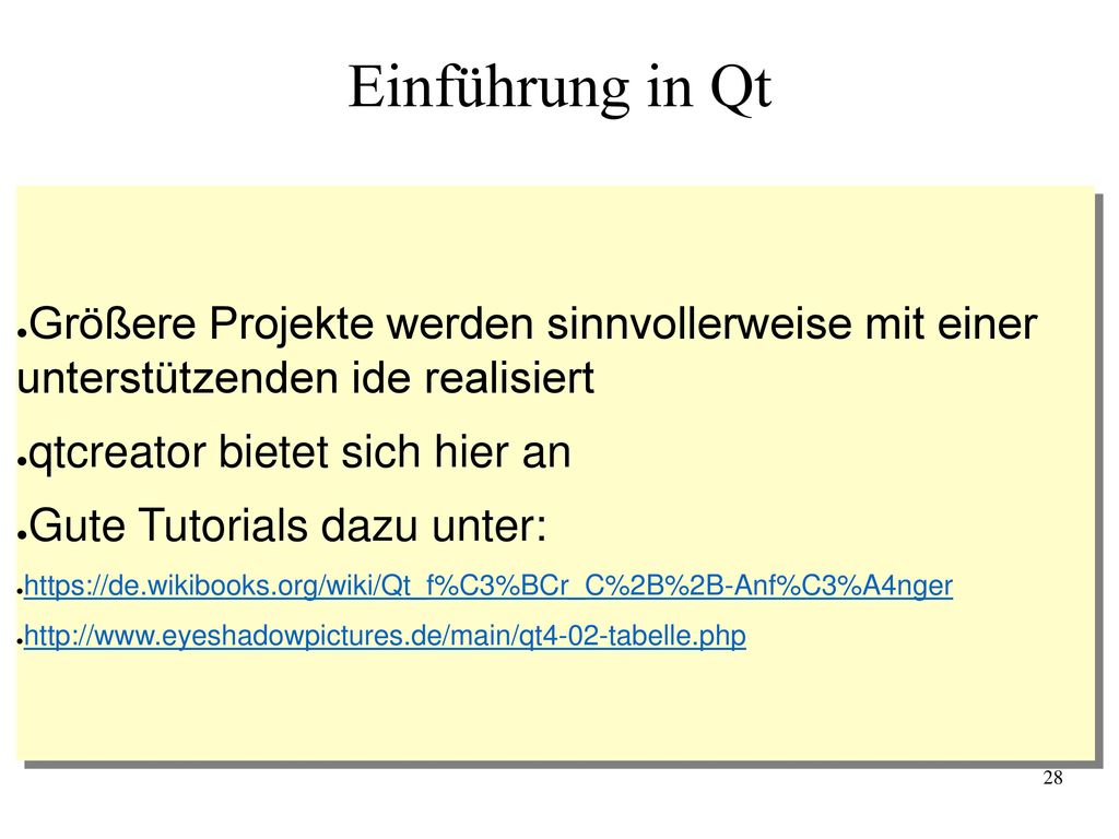 Einführung in Qt Größere Projekte werden sinnvollerweise mit einer unterstützenden ide realisiert.