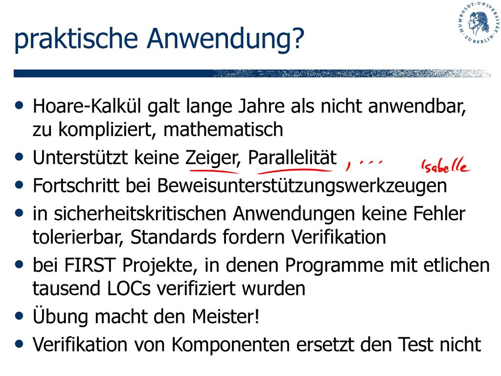 praktische Anwendung Hoare-Kalkül galt lange Jahre als nicht anwendbar, zu kompliziert, mathematisch.