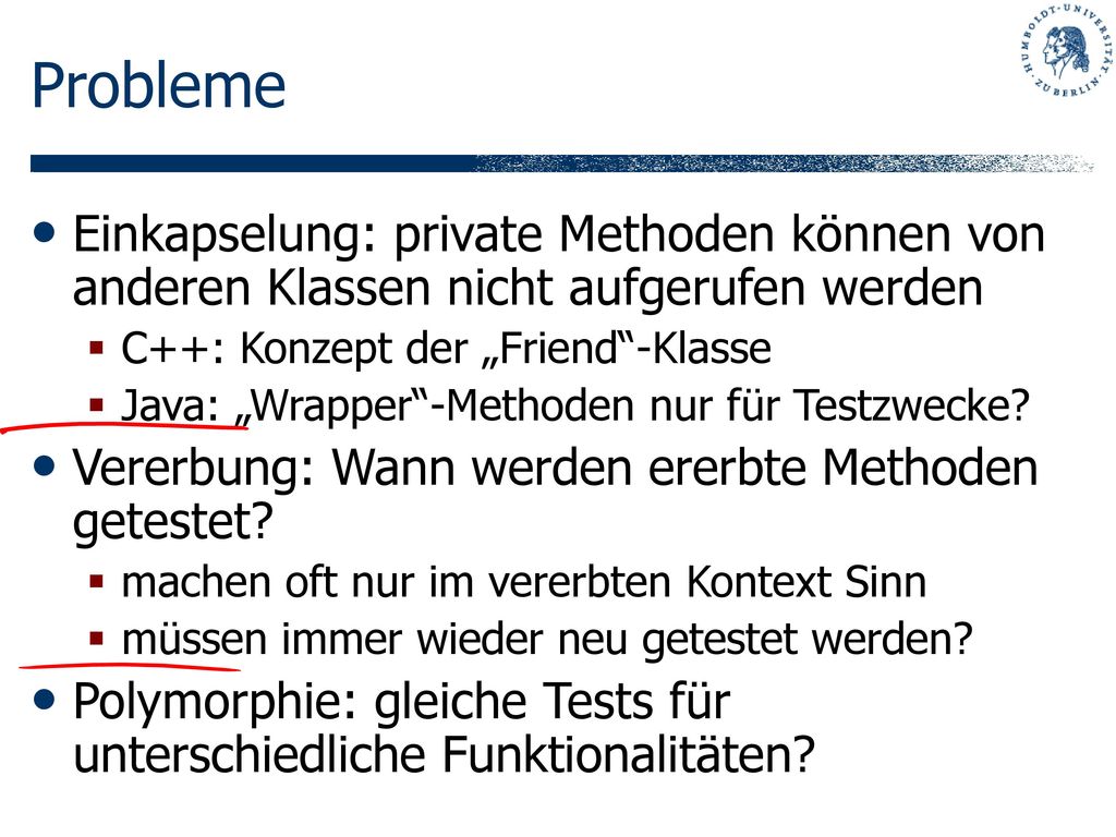 Probleme Einkapselung: private Methoden können von anderen Klassen nicht aufgerufen werden. C++: Konzept der „Friend -Klasse.