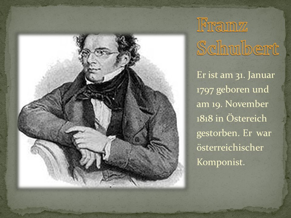 Franz Schubert Er ist am 31. Januar 1797 geboren und am 19.