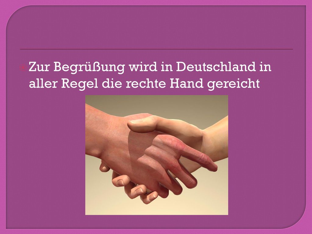 Zur Begrüßung wird in Deutschland in aller Regel die rechte Hand gereicht