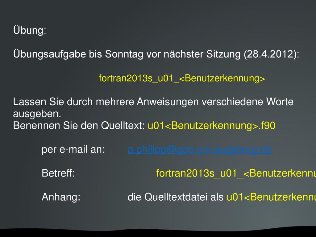 Übung: Übungsaufgabe bis Sonntag vor nächster Sitzung ( ): fortran2013s_u01_<Benutzerkennung>
