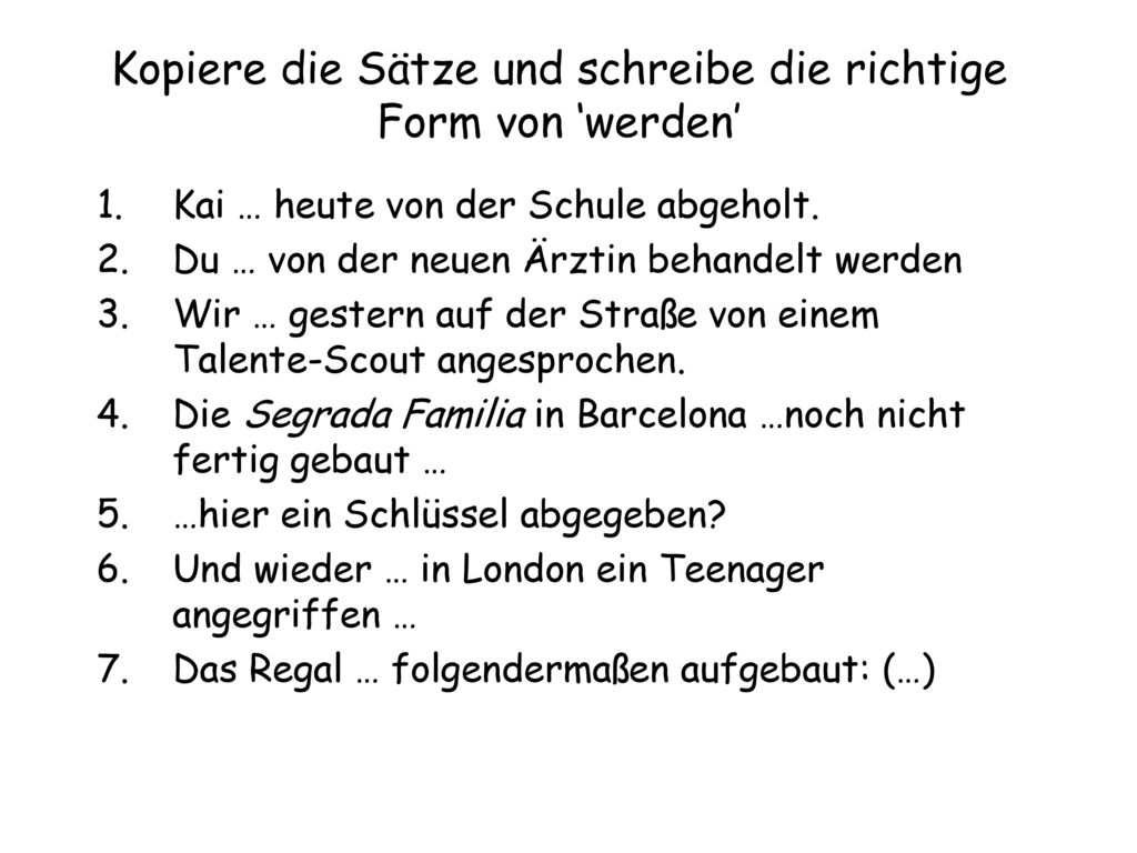Kopiere die Sätze und schreibe die richtige Form von ‘werden’