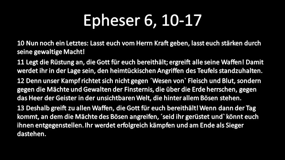 Epheser 6, Nun noch ein Letztes: Lasst euch vom Herrn Kraft geben, lasst euch stärken durch seine gewaltige Macht!