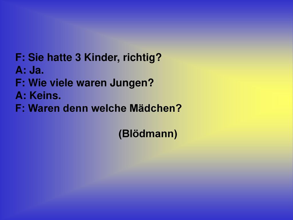 F: Sie hatte 3 Kinder, richtig. A: Ja. F: Wie viele waren Jungen