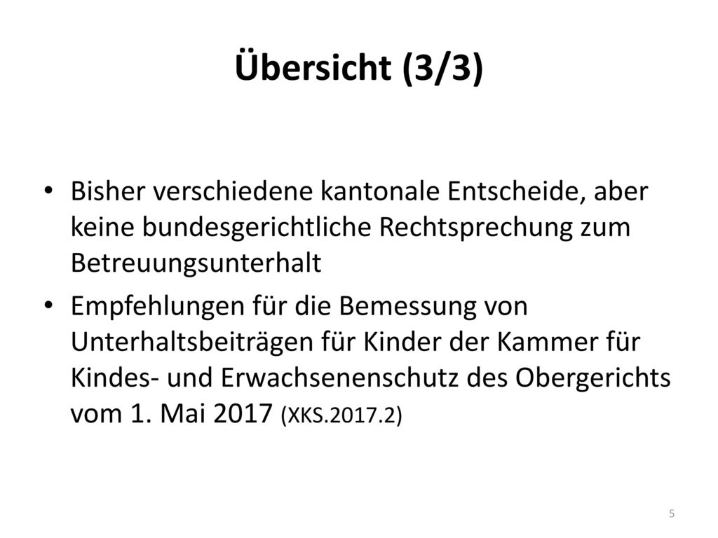 Übersicht (3/3) Bisher verschiedene kantonale Entscheide, aber keine bundesgerichtliche Rechtsprechung zum Betreuungsunterhalt.