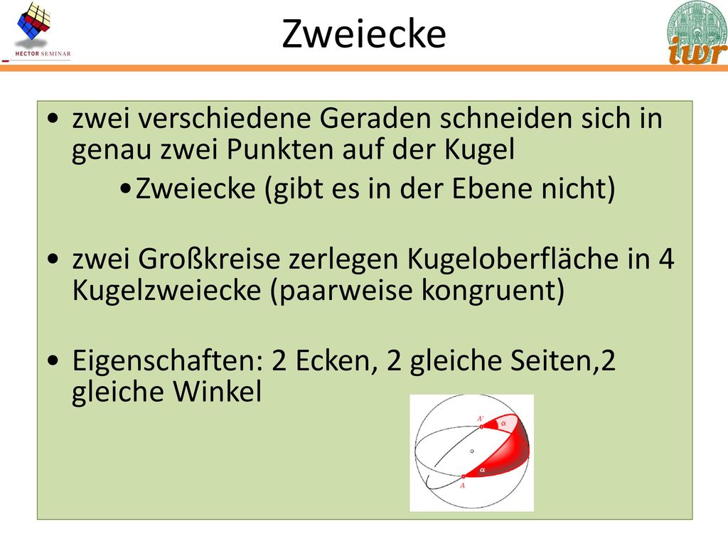 Zweiecke zwei verschiedene Geraden schneiden sich in genau zwei Punkten auf der Kugel. Zweiecke (gibt es in der Ebene nicht)