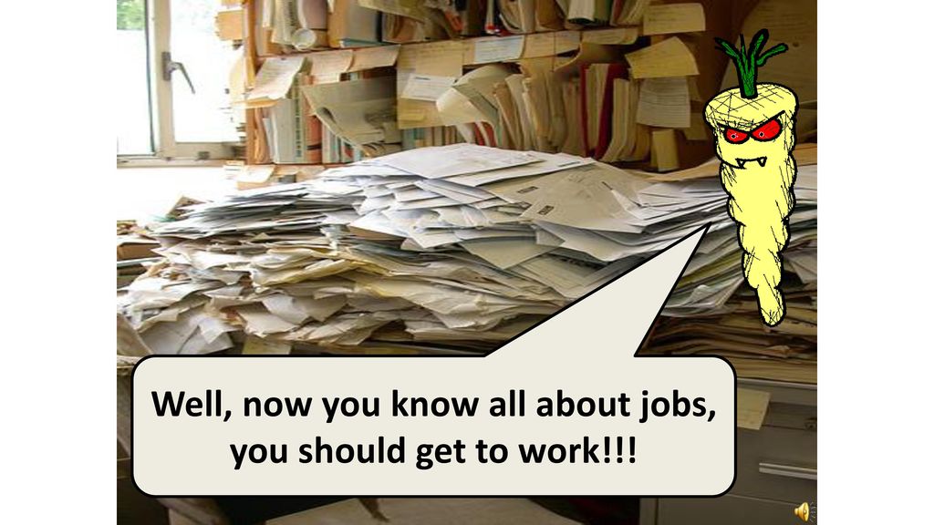 Well, now you know all about jobs, you should get to work!!!