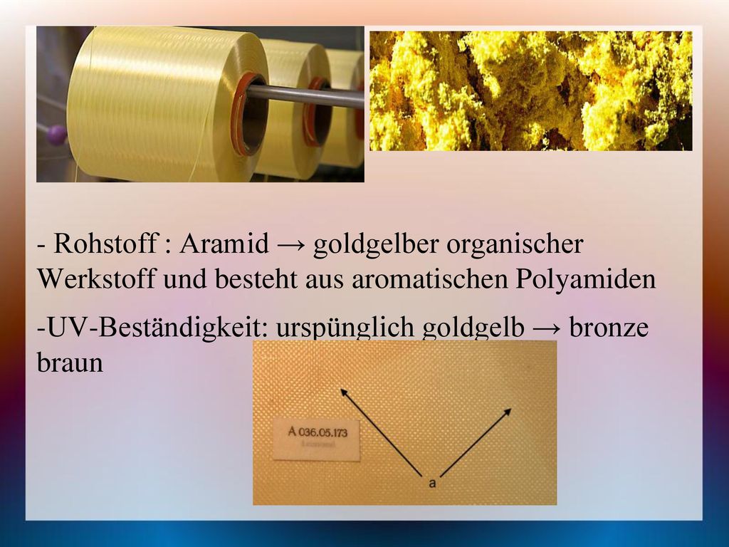- Rohstoff : Aramid → goldgelber organischer Werkstoff und besteht aus aromatischen Polyamiden