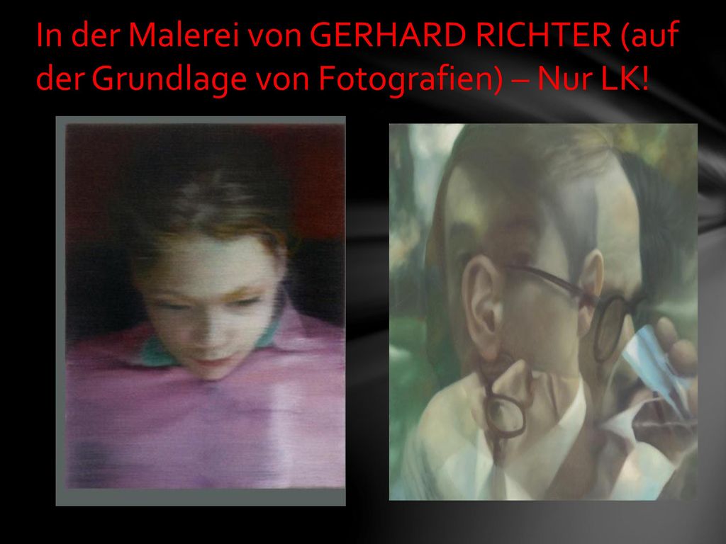In der Malerei von GERHARD RICHTER (auf der Grundlage von Fotografien) – Nur LK!