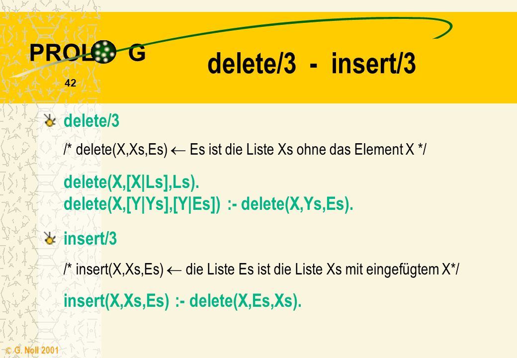 delete/3 - insert/3 delete/3 /* delete(X,Xs,Es)  Es ist die Liste Xs ohne das Element X */
