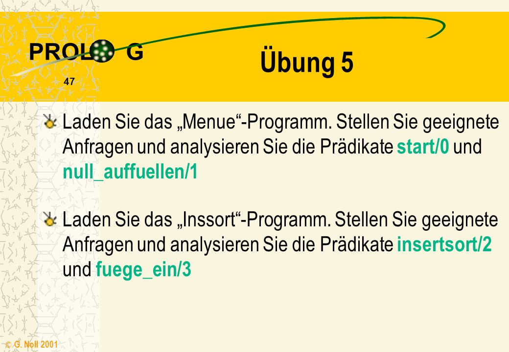 Übung 5 Laden Sie das „Menue -Programm. Stellen Sie geeignete Anfragen und analysieren Sie die Prädikate start/0 und null_auffuellen/1.