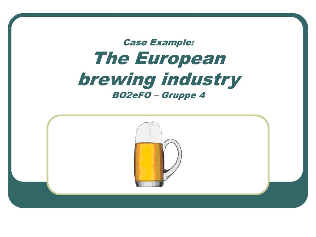 Case Example: The European brewing industry BO2eFO – Gruppe 4