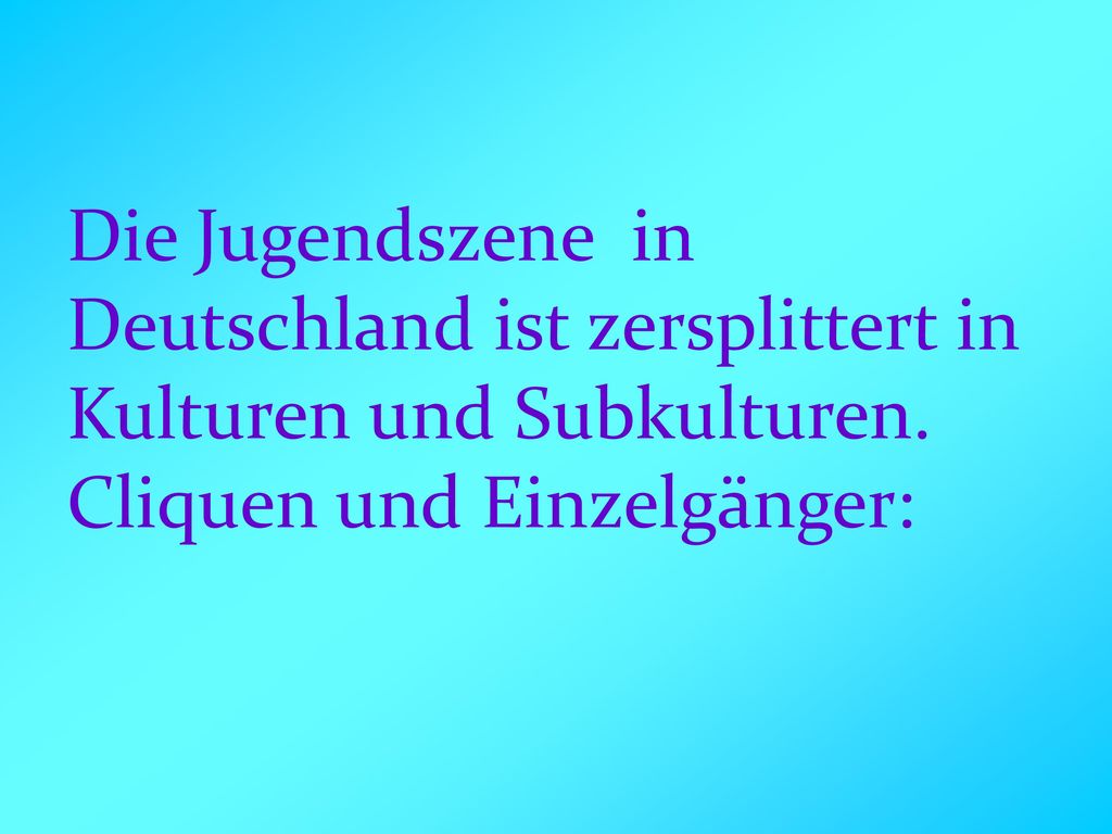 Die Jugendszene in Deutschland ist zersplittert in Kulturen und Subkulturen.