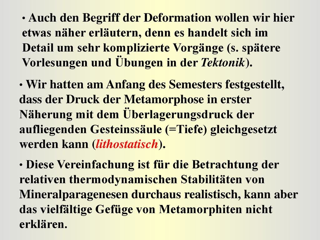 Auch den Begriff der Deformation wollen wir hier etwas näher erläutern, denn es handelt sich im Detail um sehr komplizierte Vorgänge (s. spätere Vorlesungen und Übungen in der Tektonik).