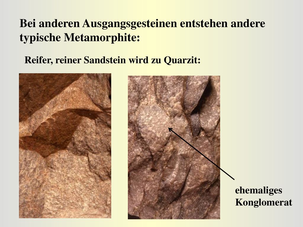 Bei anderen Ausgangsgesteinen entstehen andere typische Metamorphite: