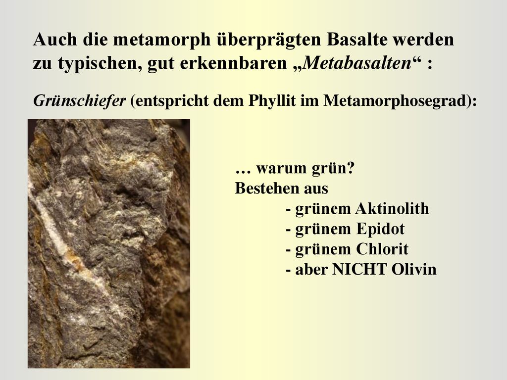 Auch die metamorph überprägten Basalte werden zu typischen, gut erkennbaren „Metabasalten :