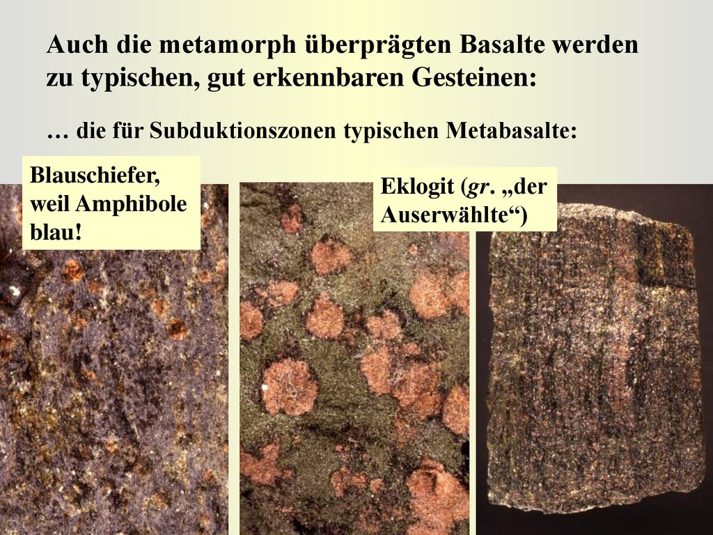 Auch die metamorph überprägten Basalte werden zu typischen, gut erkennbaren Gesteinen: