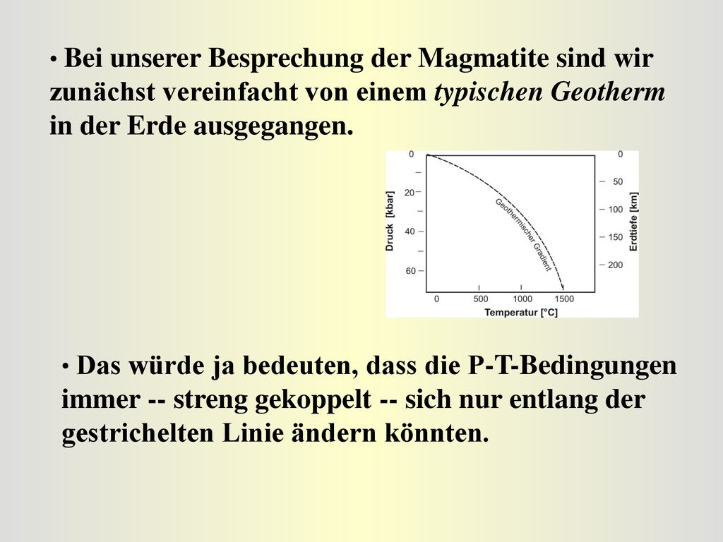 Bei unserer Besprechung der Magmatite sind wir zunächst vereinfacht von einem typischen Geotherm in der Erde ausgegangen.