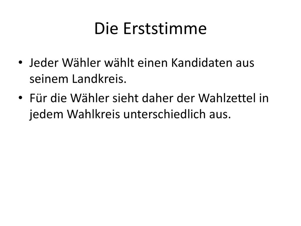 Die Erststimme Jeder Wähler wählt einen Kandidaten aus seinem Landkreis.