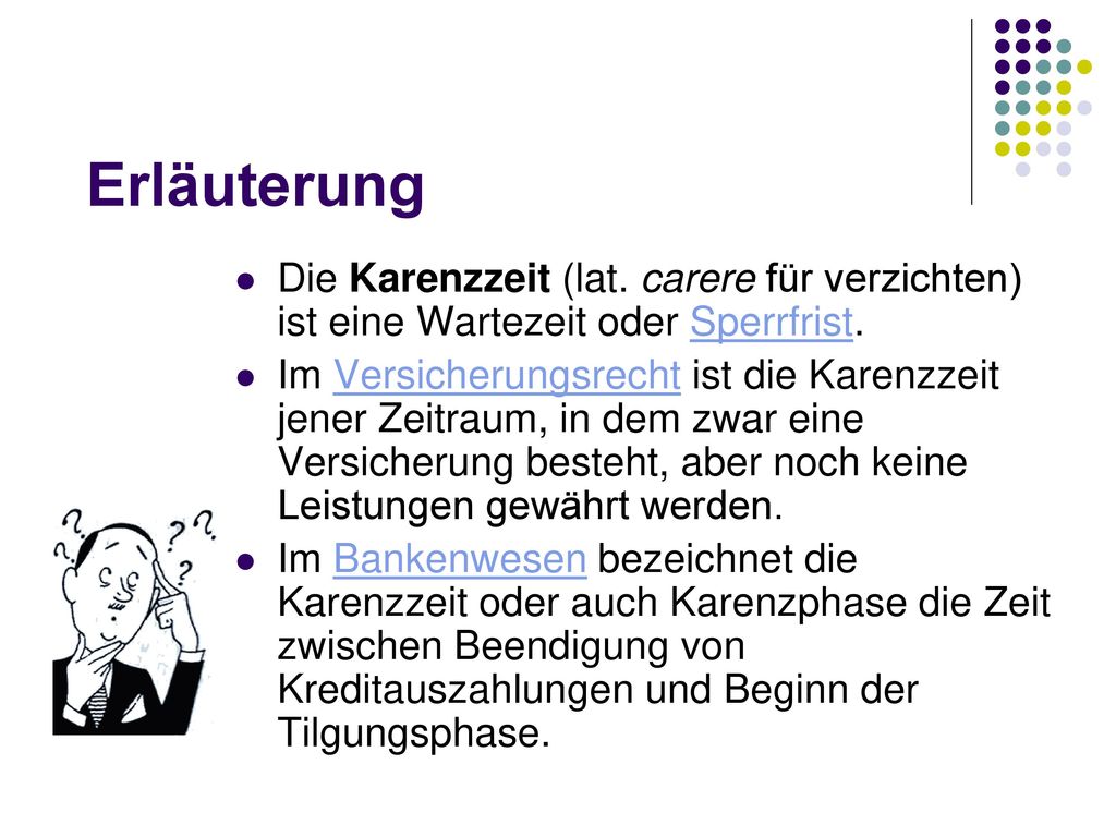 Erläuterung Die Karenzzeit (lat. carere für verzichten) ist eine Wartezeit oder Sperrfrist.