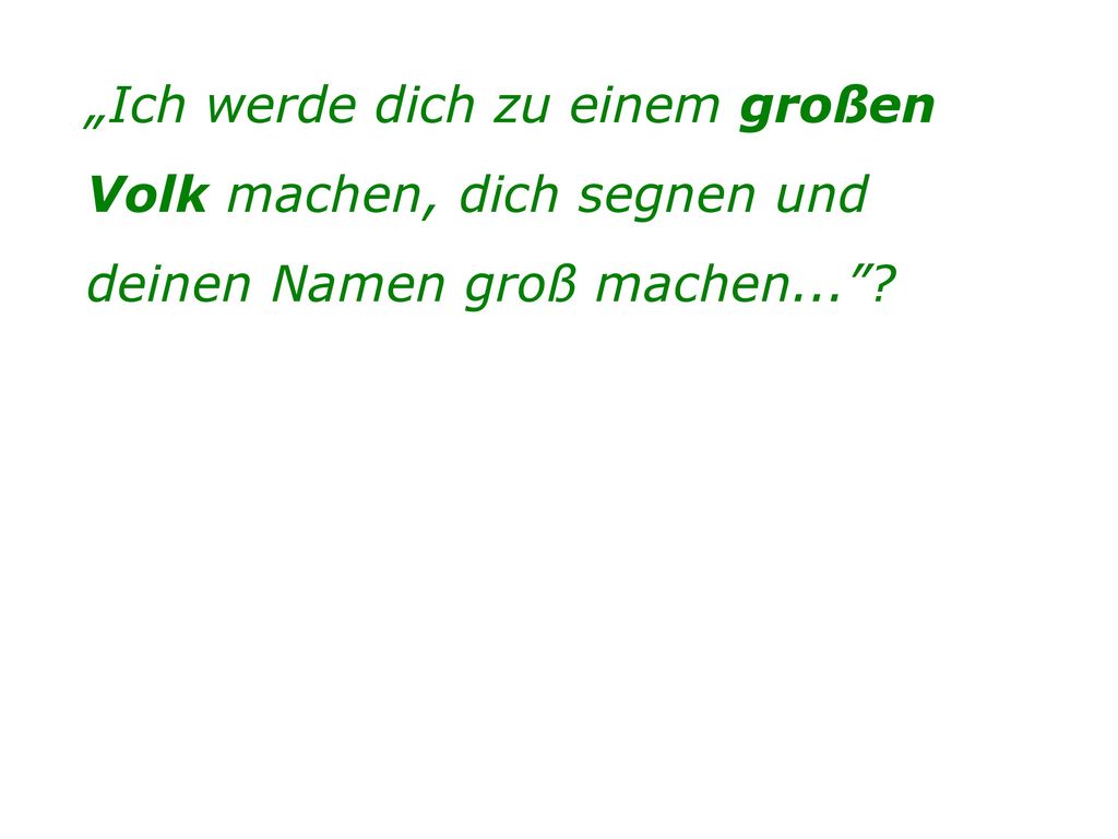 „Ich werde dich zu einem großen Volk machen, dich segnen und deinen Namen groß machen...