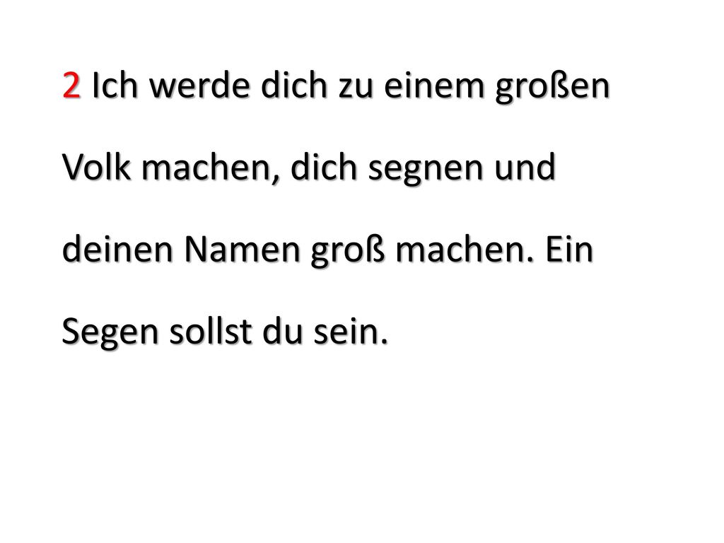 2 Ich werde dich zu einem großen Volk machen, dich segnen und deinen Namen groß machen.