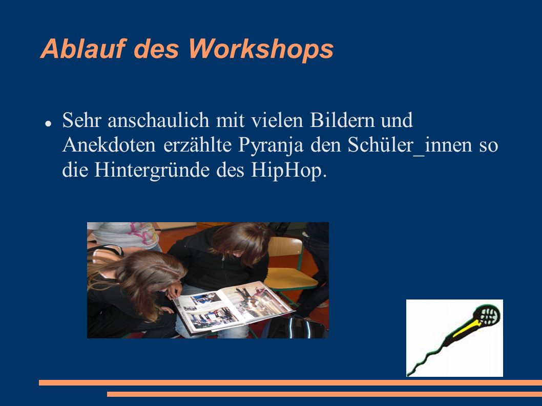 Ablauf des Workshops Sehr anschaulich mit vielen Bildern und Anekdoten erzählte Pyranja den Schüler_innen so die Hintergründe des HipHop.