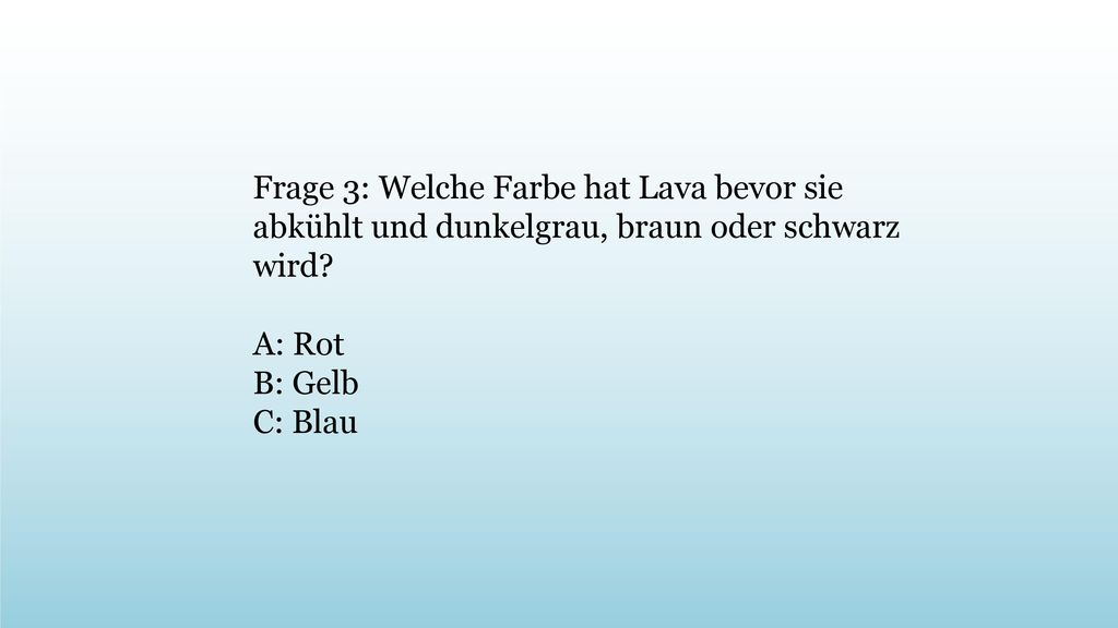 Frage 3: Welche Farbe hat Lava bevor sie abkühlt und dunkelgrau, braun oder schwarz wird
