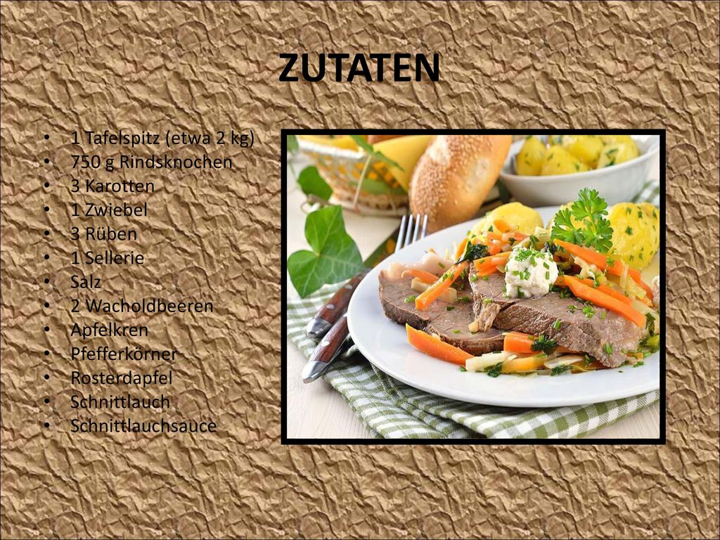 ZUTATEN 1 Tafelspitz (etwa 2 kg) 750 g Rindsknochen 3 Karotten