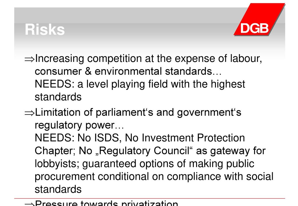 Risks Increasing competition at the expense of labour, consumer & environmental standards… NEEDS: a level playing field with the highest standards.
