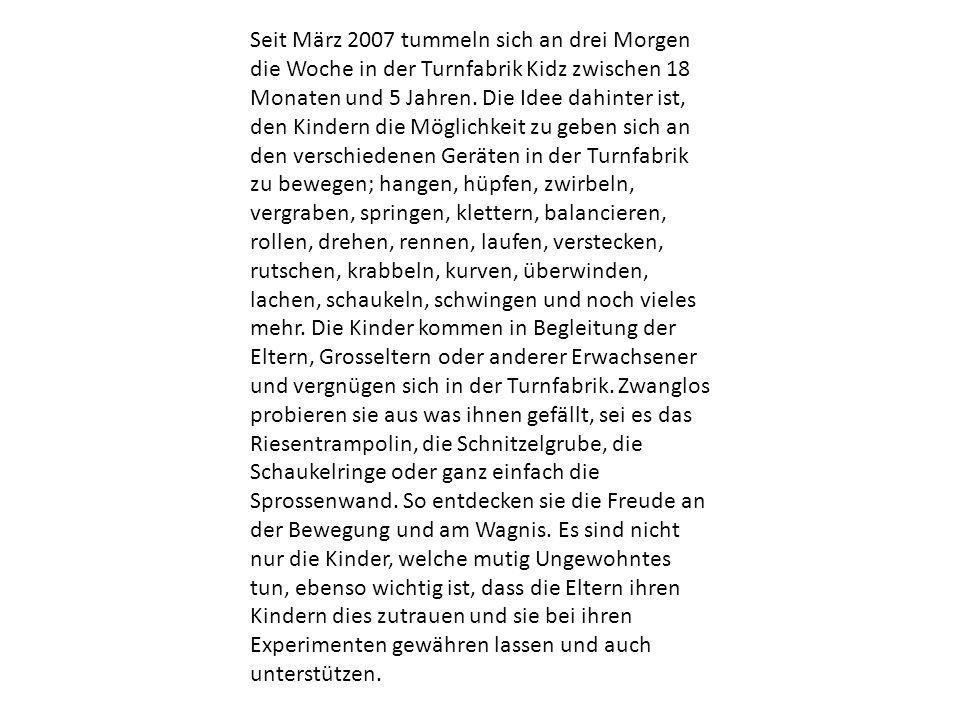 Seit März 2007 tummeln sich an drei Morgen die Woche in der Turnfabrik Kidz zwischen 18 Monaten und 5 Jahren.
