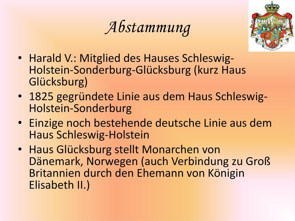Abstammung Harald V.: Mitglied des Hauses Schleswig-Holstein-Sonderburg-Glücksburg (kurz Haus Glücksburg)