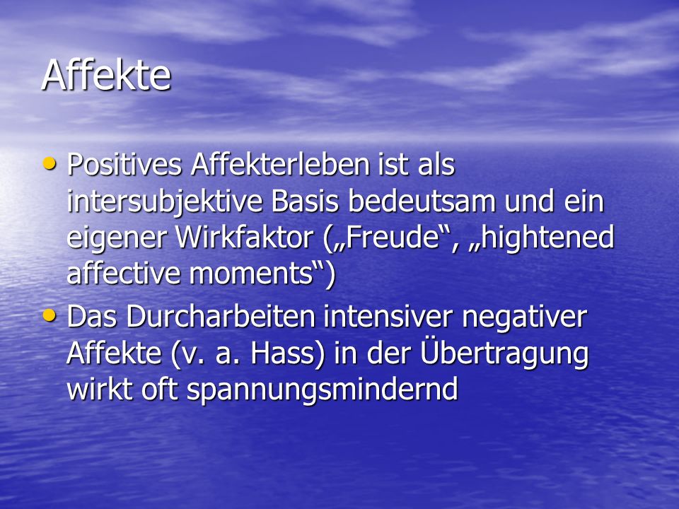 Affekte Positives Affekterleben ist als intersubjektive Basis bedeutsam und ein eigener Wirkfaktor („Freude , „hightened affective moments )
