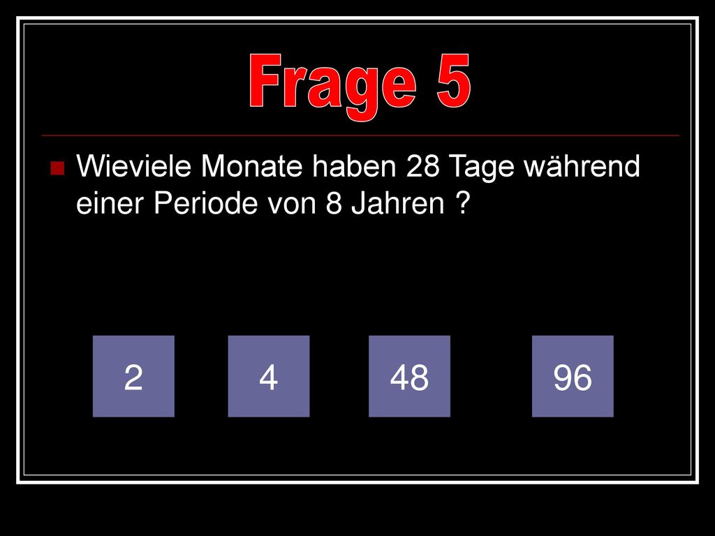 Frage 5 Wieviele Monate haben 28 Tage während einer Periode von 8 Jahren