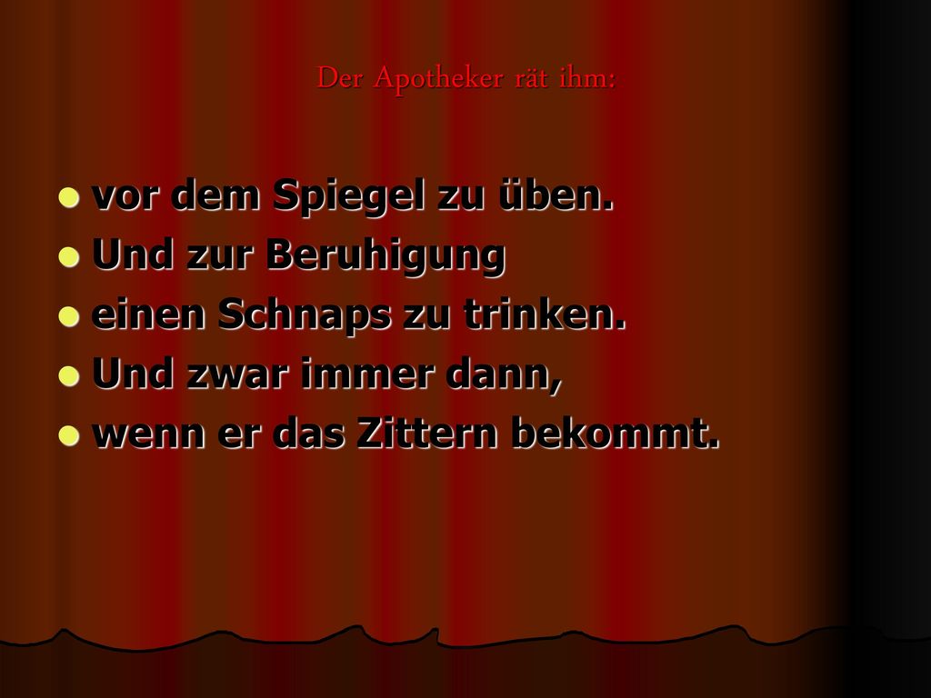 Der Apotheker rät ihm: vor dem Spiegel zu üben. Und zur Beruhigung