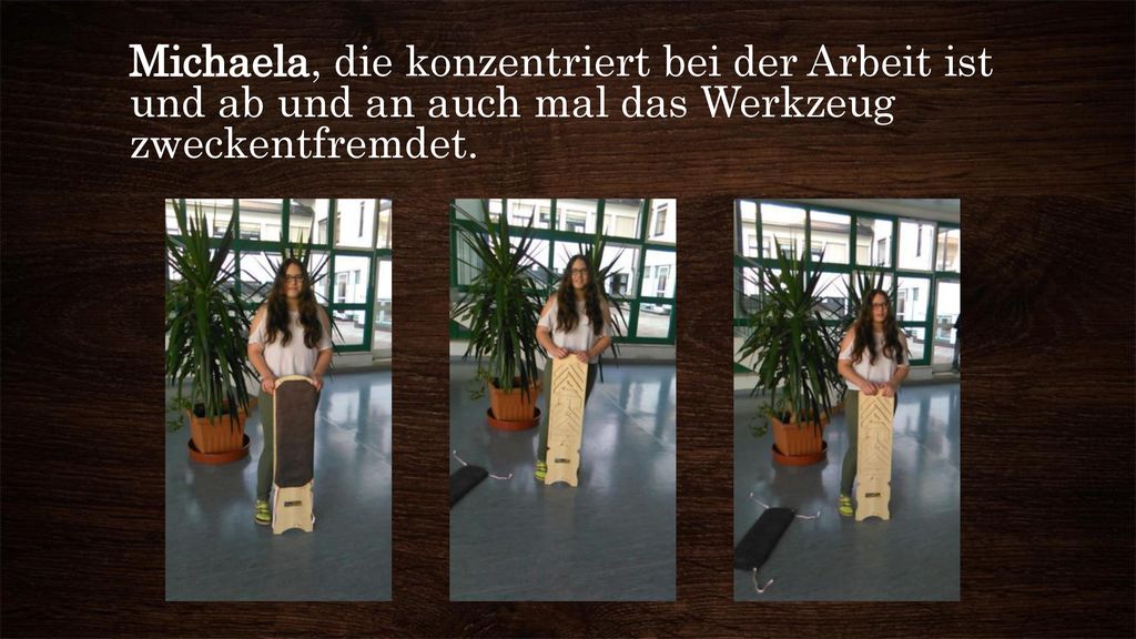 Michaela, die konzentriert bei der Arbeit ist und ab und an auch mal das Werkzeug zweckentfremdet.