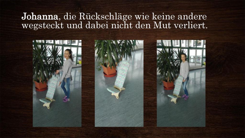Johanna, die Rückschläge wie keine andere wegsteckt und dabei nicht den Mut verliert.