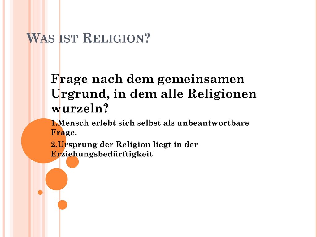 Was ist Religion Frage nach dem gemeinsamen Urgrund, in dem alle Religionen wurzeln 1.Mensch erlebt sich selbst als unbeantwortbare Frage.